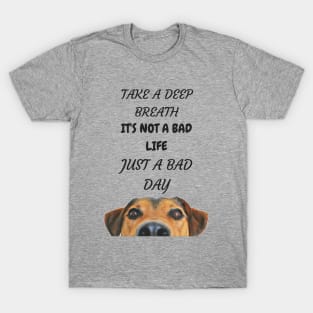 DOG - NOT A BAD LIFE JUST A BAD DAY T-Shirt